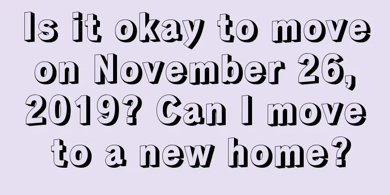 Is it okay to move on November 26, 2019? Can I move to a new home?