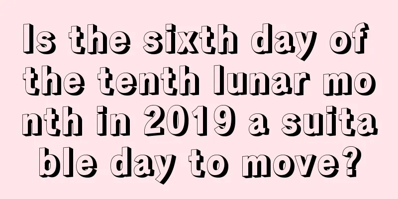 Is the sixth day of the tenth lunar month in 2019 a suitable day to move?