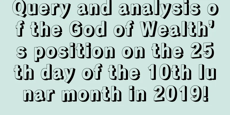 Query and analysis of the God of Wealth’s position on the 25th day of the 10th lunar month in 2019!