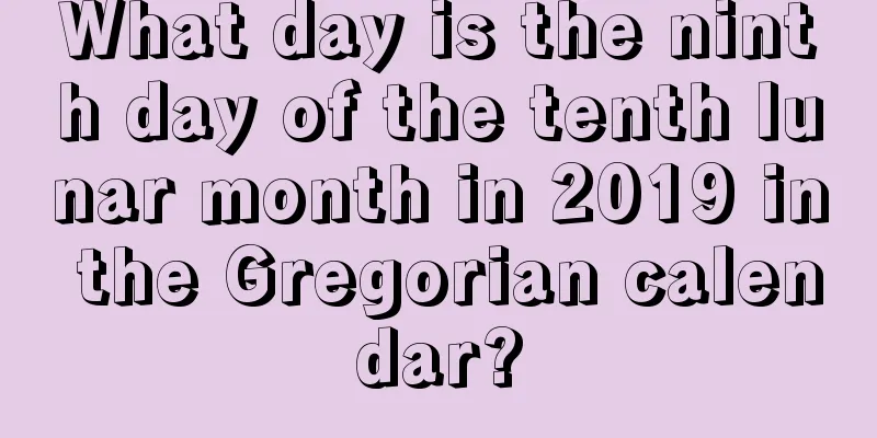 What day is the ninth day of the tenth lunar month in 2019 in the Gregorian calendar?