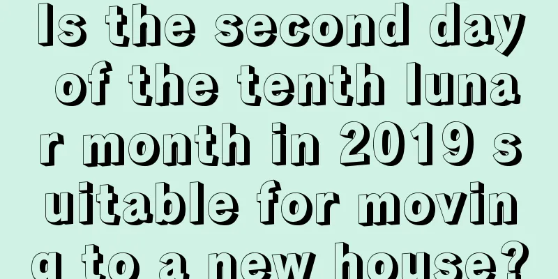 Is the second day of the tenth lunar month in 2019 suitable for moving to a new house?