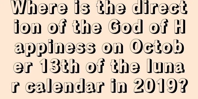 Where is the direction of the God of Happiness on October 13th of the lunar calendar in 2019?