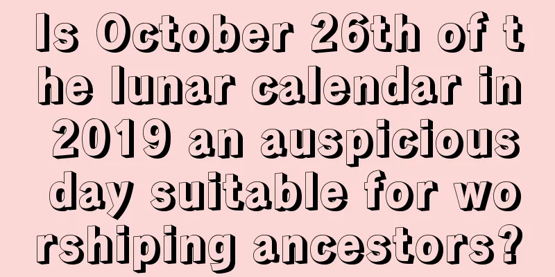 Is October 26th of the lunar calendar in 2019 an auspicious day suitable for worshiping ancestors?