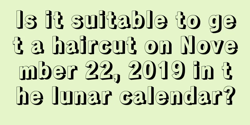 Is it suitable to get a haircut on November 22, 2019 in the lunar calendar?