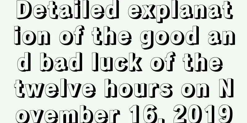 Detailed explanation of the good and bad luck of the twelve hours on November 16, 2019