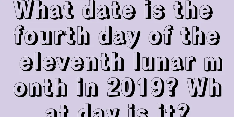 What date is the fourth day of the eleventh lunar month in 2019? What day is it?