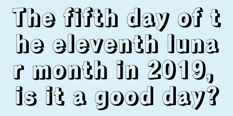 The fifth day of the eleventh lunar month in 2019, is it a good day?