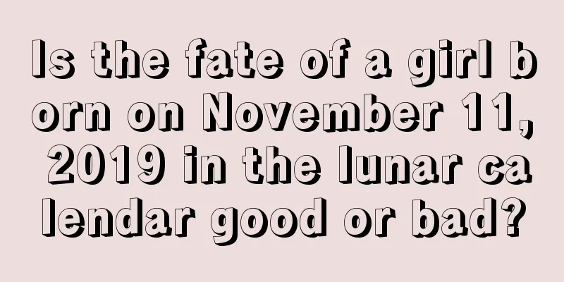 Is the fate of a girl born on November 11, 2019 in the lunar calendar good or bad?