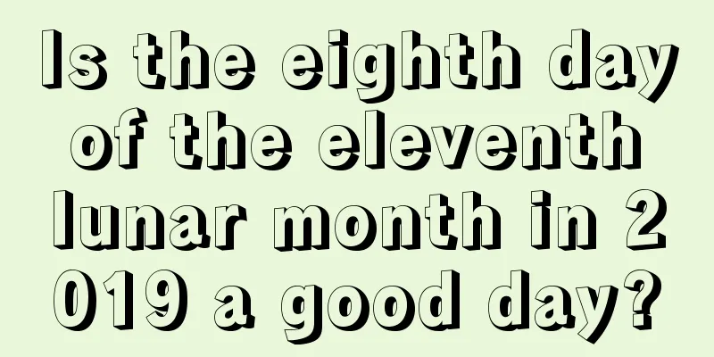 Is the eighth day of the eleventh lunar month in 2019 a good day?