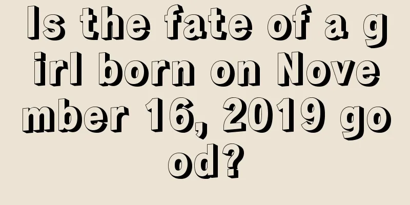 Is the fate of a girl born on November 16, 2019 good?