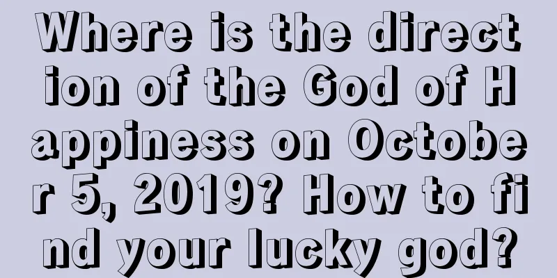 Where is the direction of the God of Happiness on October 5, 2019? How to find your lucky god?
