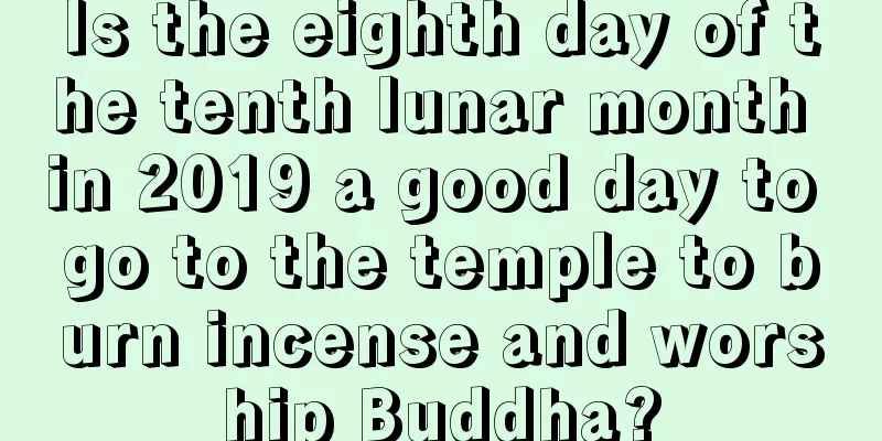 Is the eighth day of the tenth lunar month in 2019 a good day to go to the temple to burn incense and worship Buddha?