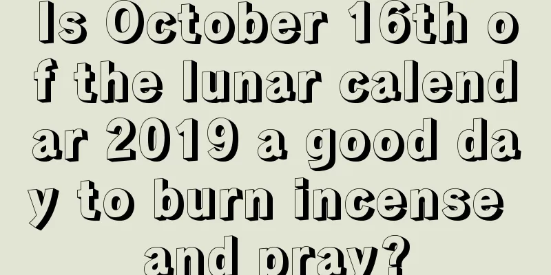 Is October 16th of the lunar calendar 2019 a good day to burn incense and pray?