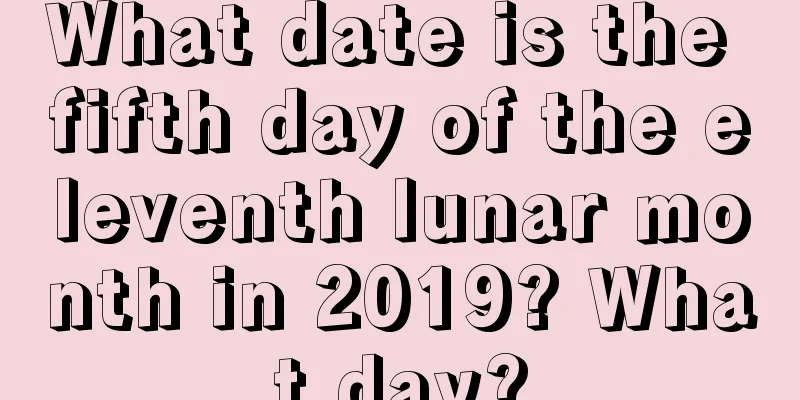 What date is the fifth day of the eleventh lunar month in 2019? What day?