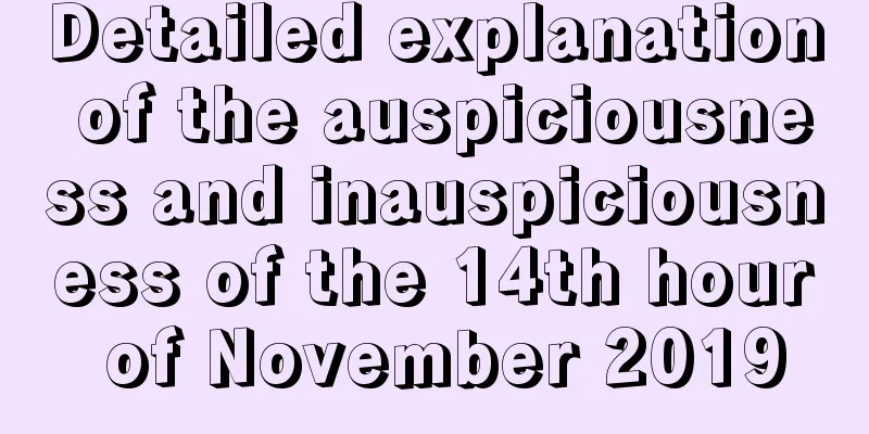 Detailed explanation of the auspiciousness and inauspiciousness of the 14th hour of November 2019
