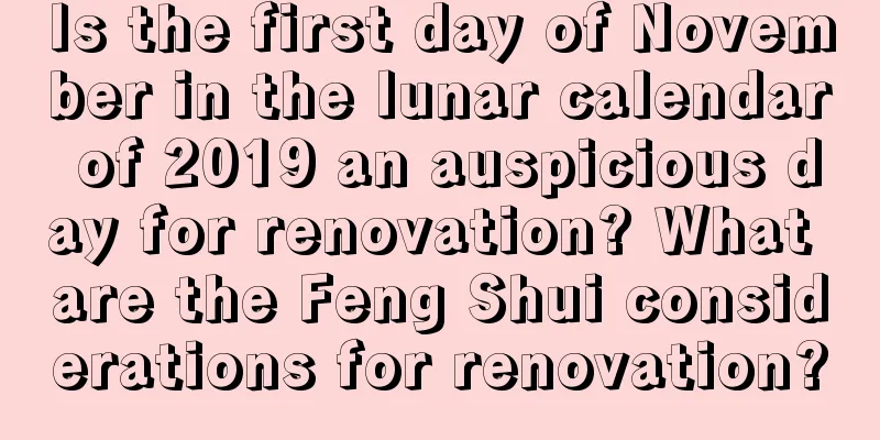 Is the first day of November in the lunar calendar of 2019 an auspicious day for renovation? What are the Feng Shui considerations for renovation?