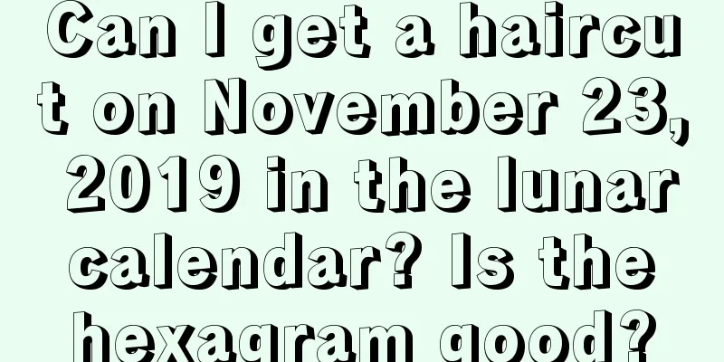 Can I get a haircut on November 23, 2019 in the lunar calendar? Is the hexagram good?