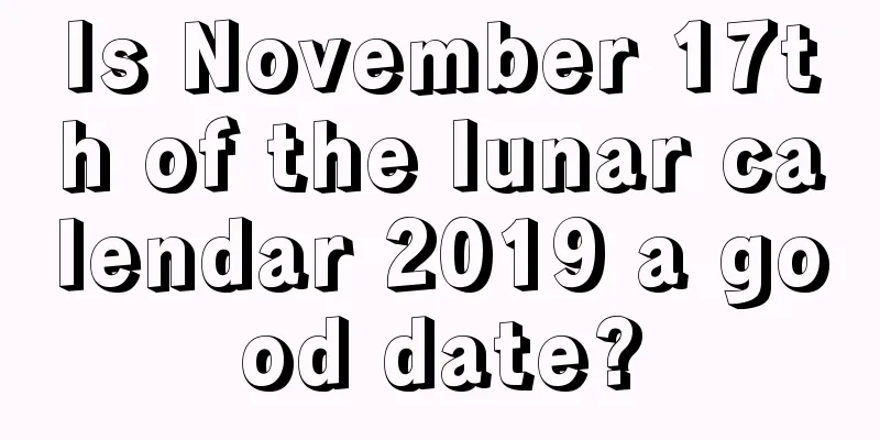 Is November 17th of the lunar calendar 2019 a good date?