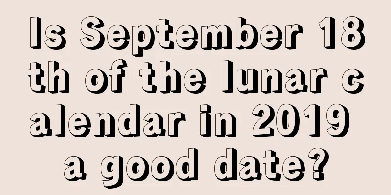 Is September 18th of the lunar calendar in 2019 a good date?