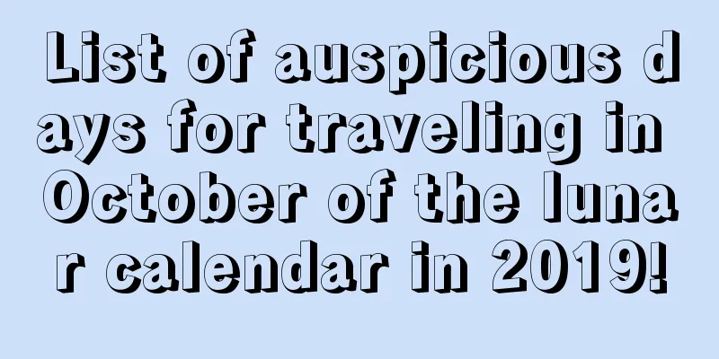 List of auspicious days for traveling in October of the lunar calendar in 2019!