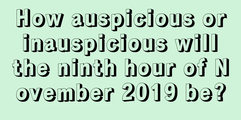 How auspicious or inauspicious will the ninth hour of November 2019 be?