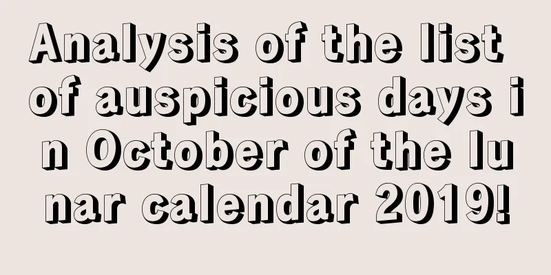 Analysis of the list of auspicious days in October of the lunar calendar 2019!