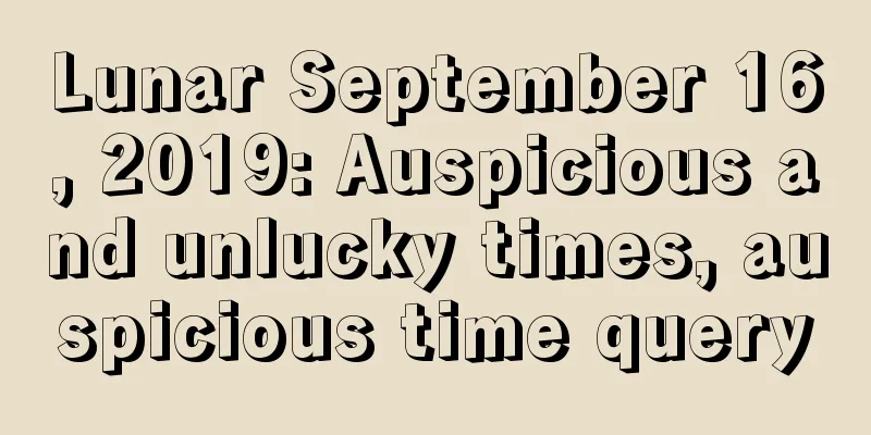 Lunar September 16, 2019: Auspicious and unlucky times, auspicious time query