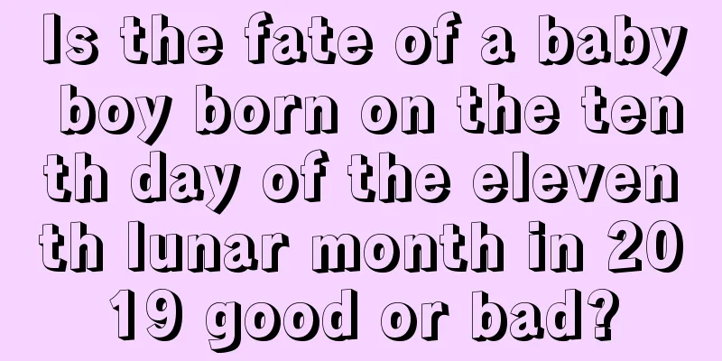 Is the fate of a baby boy born on the tenth day of the eleventh lunar month in 2019 good or bad?