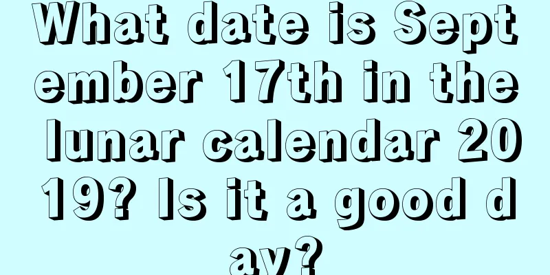 What date is September 17th in the lunar calendar 2019? Is it a good day?