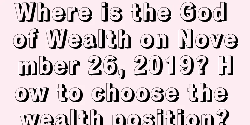 Where is the God of Wealth on November 26, 2019? How to choose the wealth position?