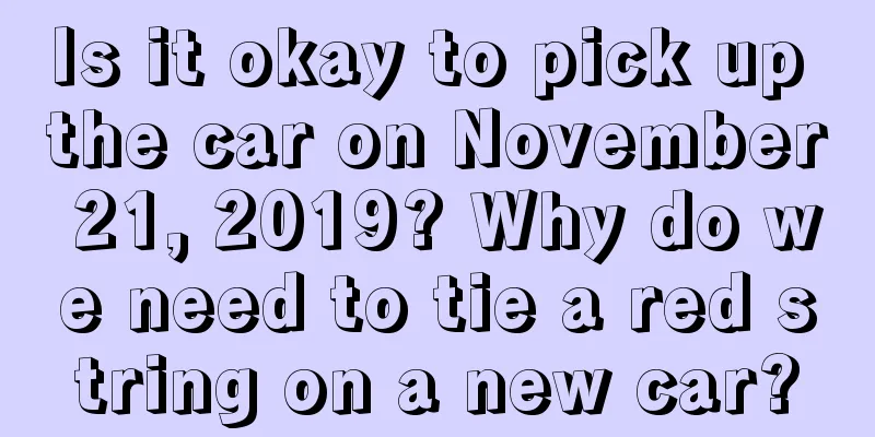 Is it okay to pick up the car on November 21, 2019? Why do we need to tie a red string on a new car?