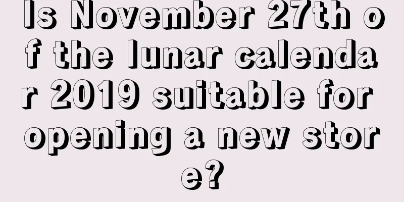Is November 27th of the lunar calendar 2019 suitable for opening a new store?