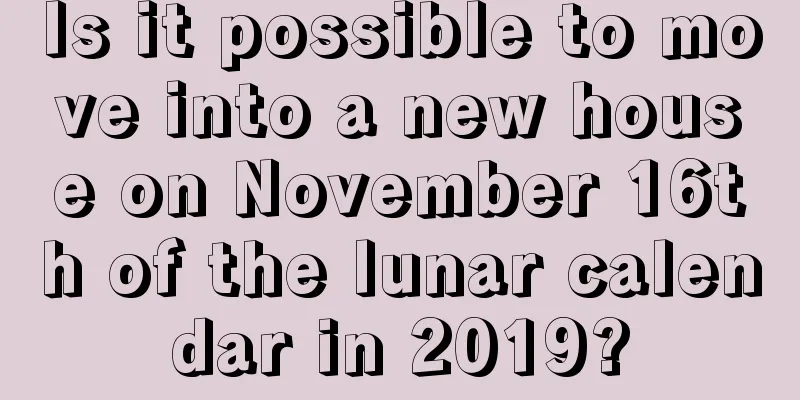 Is it possible to move into a new house on November 16th of the lunar calendar in 2019?