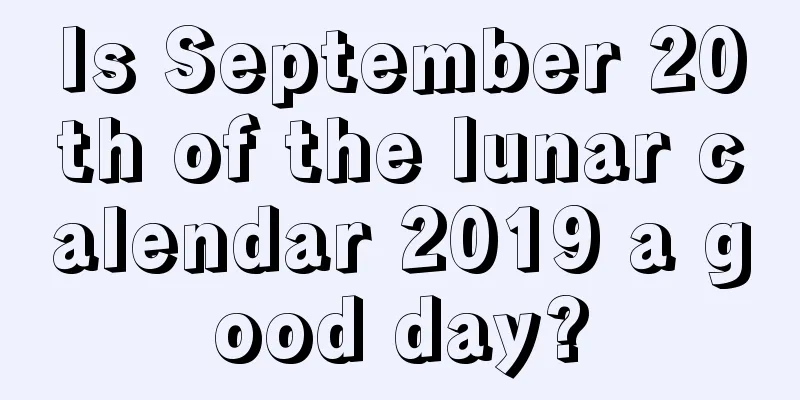 Is September 20th of the lunar calendar 2019 a good day?