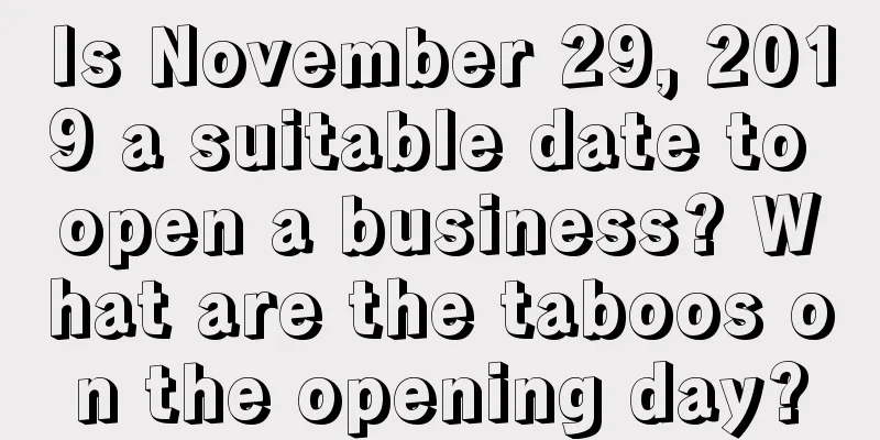 Is November 29, 2019 a suitable date to open a business? What are the taboos on the opening day?