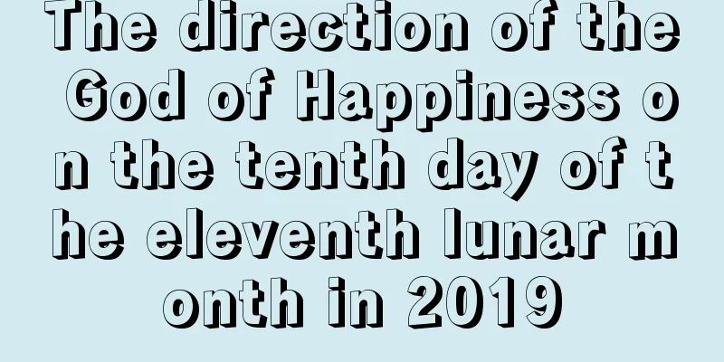 The direction of the God of Happiness on the tenth day of the eleventh lunar month in 2019