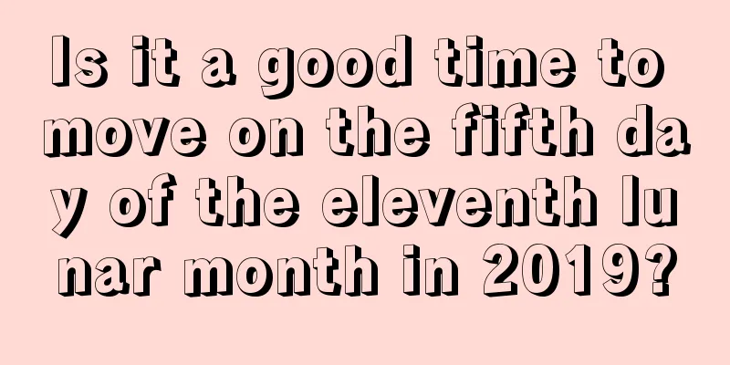 Is it a good time to move on the fifth day of the eleventh lunar month in 2019?