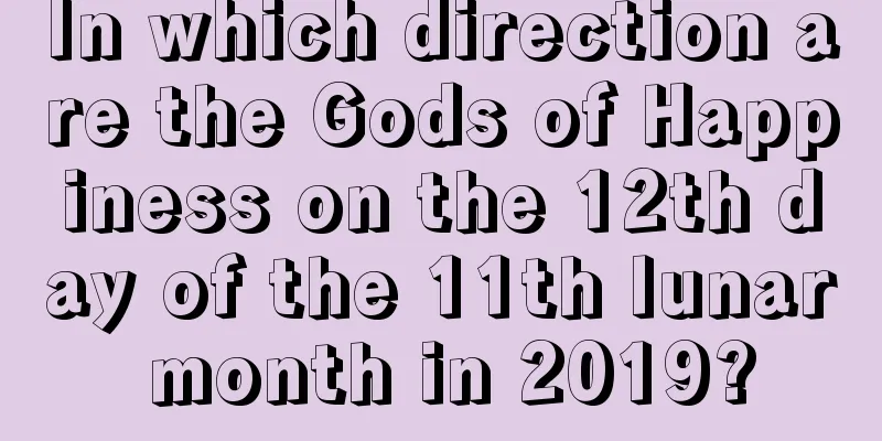 In which direction are the Gods of Happiness on the 12th day of the 11th lunar month in 2019?