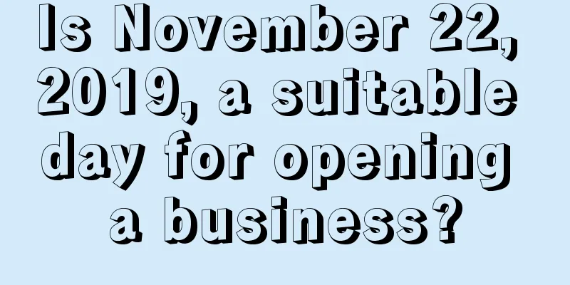 Is November 22, 2019, a suitable day for opening a business?