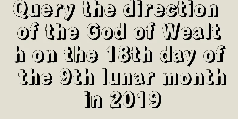 Query the direction of the God of Wealth on the 18th day of the 9th lunar month in 2019