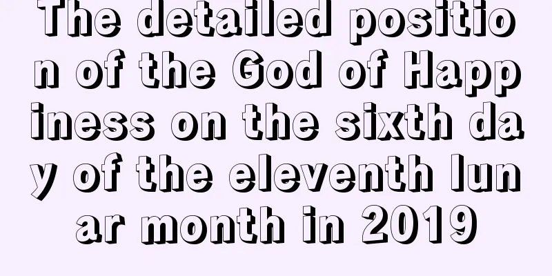 The detailed position of the God of Happiness on the sixth day of the eleventh lunar month in 2019
