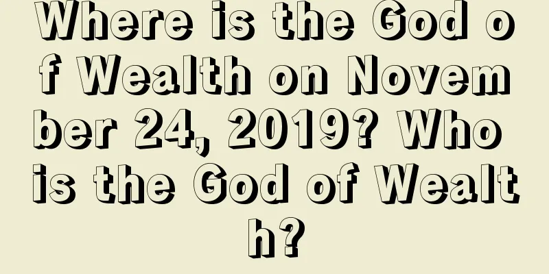 Where is the God of Wealth on November 24, 2019? Who is the God of Wealth?