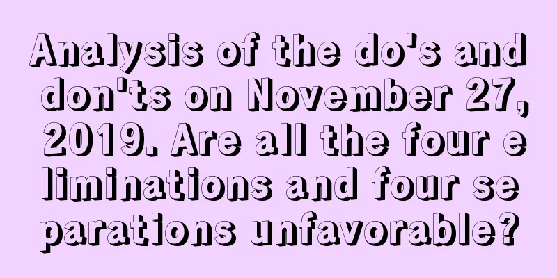 Analysis of the do's and don'ts on November 27, 2019. Are all the four eliminations and four separations unfavorable?