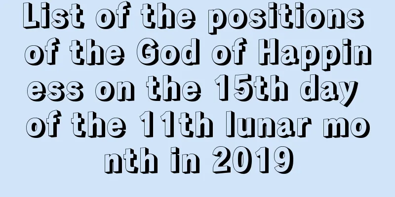 List of the positions of the God of Happiness on the 15th day of the 11th lunar month in 2019