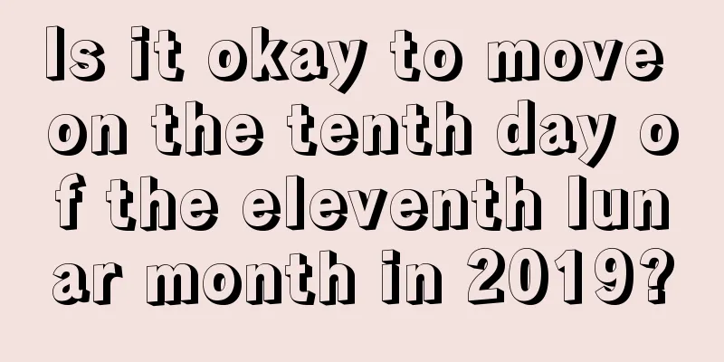 Is it okay to move on the tenth day of the eleventh lunar month in 2019?