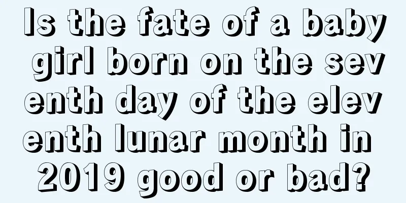 Is the fate of a baby girl born on the seventh day of the eleventh lunar month in 2019 good or bad?