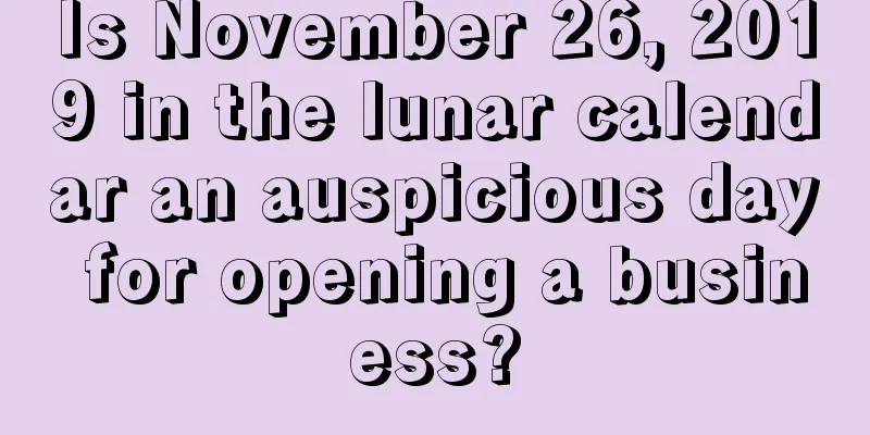 Is November 26, 2019 in the lunar calendar an auspicious day for opening a business?