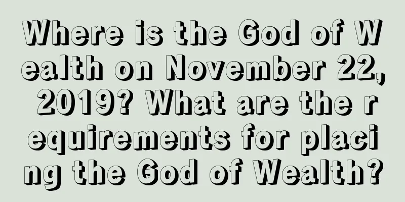 Where is the God of Wealth on November 22, 2019? What are the requirements for placing the God of Wealth?