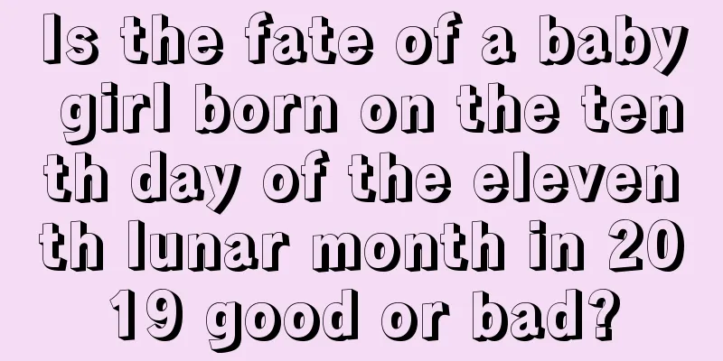 Is the fate of a baby girl born on the tenth day of the eleventh lunar month in 2019 good or bad?