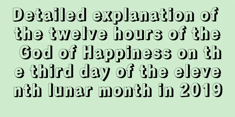 Detailed explanation of the twelve hours of the God of Happiness on the third day of the eleventh lunar month in 2019